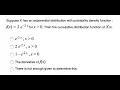 Math Suppose X has an exponential distribution with probability density function f x 2e -2x f