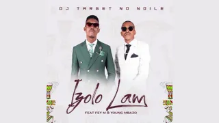 dj target no ndile izolo lami feat fey m u0026 young mbazo