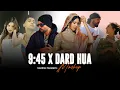 Download Lagu 9:45 X Dard Hua Mashup | Ft. Sonam Bajwa | Shubh X Bohemia X Ap Dhillon X Imran Khan| Naresh Parmar