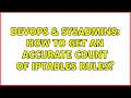 DevOps SysAdmins How to get an accurate count of iptables rules 2 Solutions
