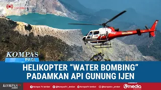 Helikopter Water Bombing BPBD Jatim Diterjunkan Padamkan Karhutla Gunung Ijen! | KOMPAS PAGI