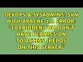 SVN with Apache 2 2 error Forbidden You don t have permission to access repos on this server