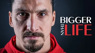zlatan ibrahimovic bigger than life
