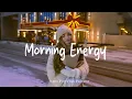 Morning Energy ❄️ Morning playlist songs to positive energy | Best Indie/Pop/Folk/Acoustic Playlist