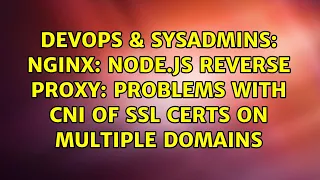 nginx Node js reverse proxy problems with CNI of SSL certs on multiple domains