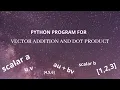 Python Program for Vector Addition and Dot Product Linear Algebra LA