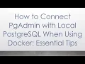 How to Connect PgAdmin with Local PostgreSQL When Using Docker Essential Tips