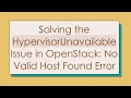 Solving the HypervisorUnavailable Issue in OpenStack No Valid Host Found Error