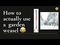 How to NOT use a Garden Weasel Gone Right