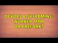 DevOps SysAdmins Worker MPM or Prefork