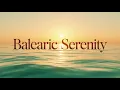 Balearic Serenity Modern Balearic Chill Oceanic Ambient Music for Peace Focus