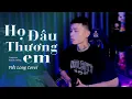 Download Lagu Họ Đâu Thương Em - Phan Duy Anh ft Ngân Ngân | Viết Long Cover | Nhạc Hot Tiktok
