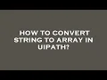 How to convert string to array in uipath
