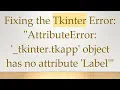 Fixing the Tkinter Error AttributeError - tkinter tkapp object has no attribute Label