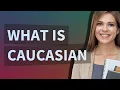 Caucasian meaning of Caucasian