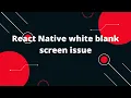 React Native white blank screen issue