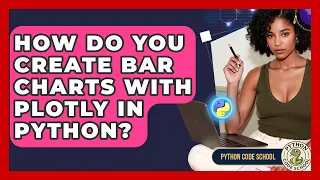How Do You Create Bar Charts With Plotly In Python - Python Code School