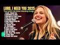 Lagu Lord, I Need You || Praise and Worship Songs 2025 || Best Morning Worship Songs Playlist #ineedyou 
