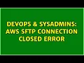 DevOps SysAdmins AWS SFTP connection closed error 2 Solutions