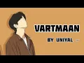 UNIYAL - Vartmaan prod. Soumya Rawat. ( REVERBED)   #Vartmaan#VartmaanSong#VartmaanUniyal