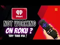 iHeart App Not Working On ROKU 2025