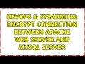DevOps SysAdmins Encrypt connection between apache web server and mysql server 2 Solutions