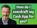 How do I overdraft my Cash App for gas