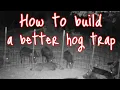 How to build a easy hog trap better