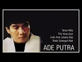 Download Lagu ADE PUTRA, The Very Best Of :Tanda Mata -Pria Yang Jujur -Amit Amit Jabang Bayi -Rindu Setengah Mati