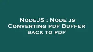 NodeJS Node js Converting pdf Buffer back to pdf