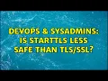 DevOps SysAdmins Is STARTTLS less safe than 7 Solutions