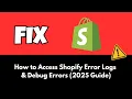 How to Access Shopify Error Logs Debug Errors 2025 Guide