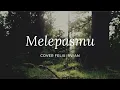 Download Lagu Melepasmu - Felix irwan | Drive (Cover + Lirik)