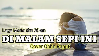 Download Lagu Mario thn 90-an-DI MALAM SEPI INI-Cover Obhy Paput-lirik MP3