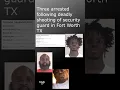 Fort Worth Police arrest three following fatal shooting of security guard on Sunday morning