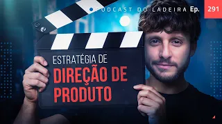 Ep. 291 -  Estratégia de direção de produto
