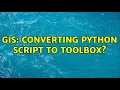 GIS Converting python script to toolbox