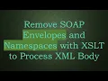 Remove SOAP Envelopes and Namespaces with XSLT to Process XML Body