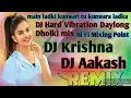 Download Lagu main ladki kunwari tu kunwara ladka DJ Hard Vibration Daylong Dholki mix DJ Krishna DJ Aakash