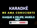 Me Ama Consciente - Kaique e Felipe, Murilo Huff (Karaokê Version) Playback |📝Letra & Música