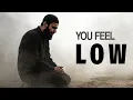 YOU FEEL LOW,  ALLAH SENT YOU TO THIS VIDEO