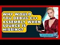 Why Would You Debug C Assembly When Source Is Missing - Learn To Troubleshoot