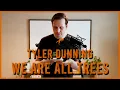 We Are All Trees Tyler Dunning