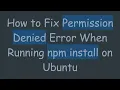 How to Fix Permission Denied Error When Running npm install on Ubuntu