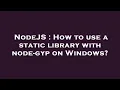 NodeJS How to use a static library with node-gyp on Windows