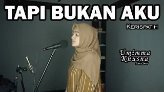 Download TAPI BUKAN AKU ( KERISPATIH ) - UMIMMA KHUSNA OFFICIAL LIVE COVER MP3