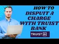 How to dispuit a charge with Truist bank I S M TECH