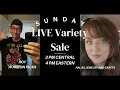 LIVE VARIETY Sale SUNDAY 3 PM CST 4 PM EST