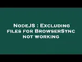 NodeJS Excluding files for BrowserSync not working