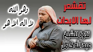 تقشعر لها الابدان   تلاوة عذبة للقارئ الشيخ عبدالله كامل وهو الله لا اله الا هو له الحمد دندنها